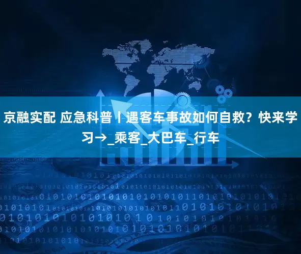 京融实配 应急科普丨遇客车事故如何自救？快来学习→_乘客_大巴车_行车